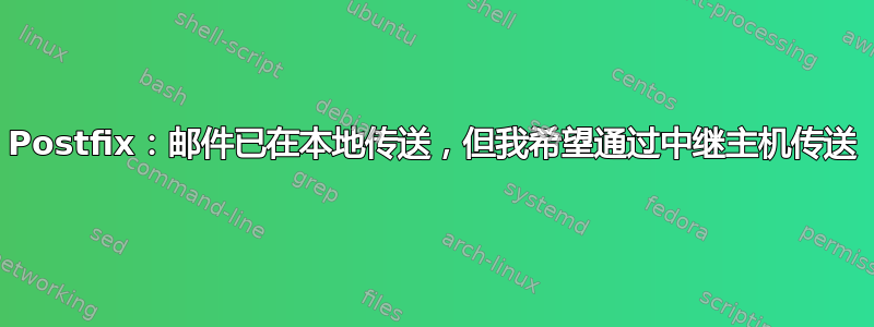 Postfix：邮件已在本地传送，但我希望通过中继主机传送