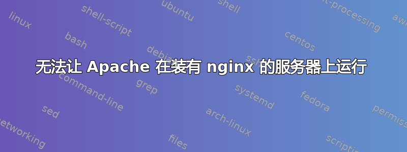 无法让 Apache 在装有 nginx 的服务器上运行