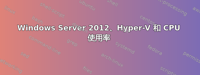 Windows Server 2012、Hyper-V 和 CPU 使用率