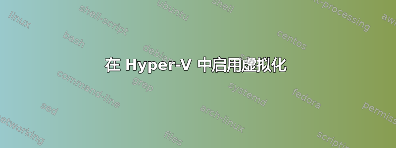 在 Hyper-V 中启用虚拟化