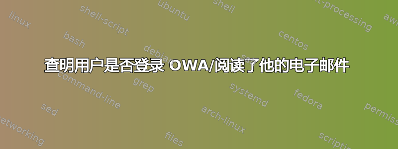 查明用户是否登录 OWA/阅读了他的电子邮件