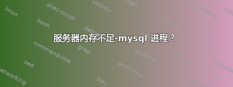 服务器内存不足-mysql 进程？