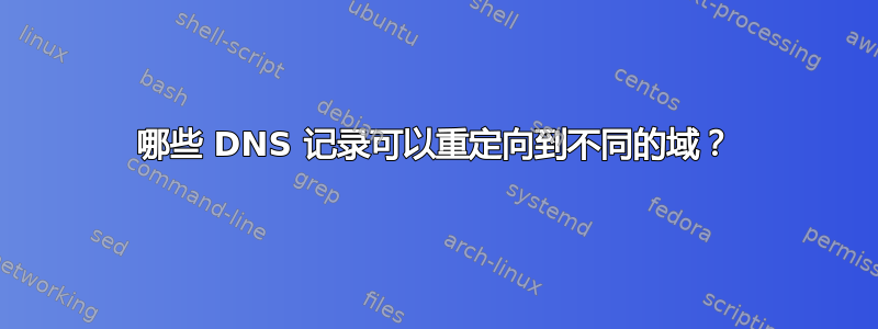 哪些 DNS 记录可以重定向到不同的域？