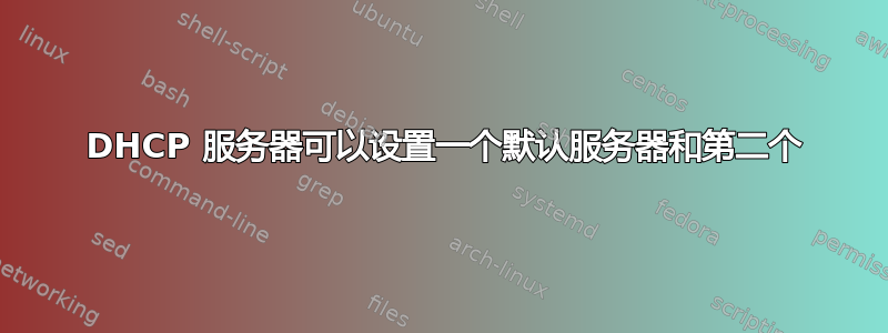 2 DHCP 服务器可以设置一个默认服务器和第二个