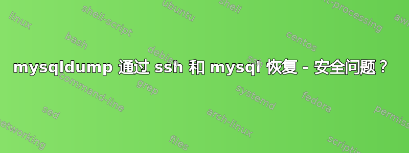 mysqldump 通过 ssh 和 mysql 恢复 - 安全问题？