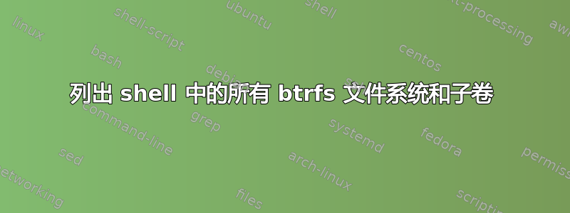 列出 shell 中的所有 btrfs 文件系统和子卷