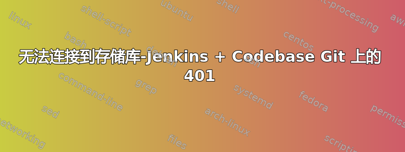 无法连接到存储库-Jenkins + Codebase Git 上的 401