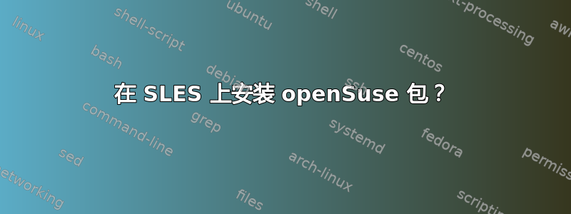 在 SLES 上安装 openSuse 包？