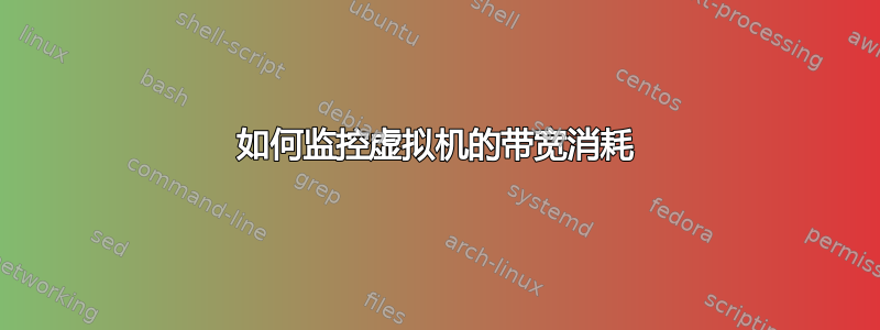 如何监控虚拟机的带宽消耗