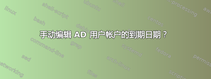 手动编辑 AD 用户帐户的到期日期？