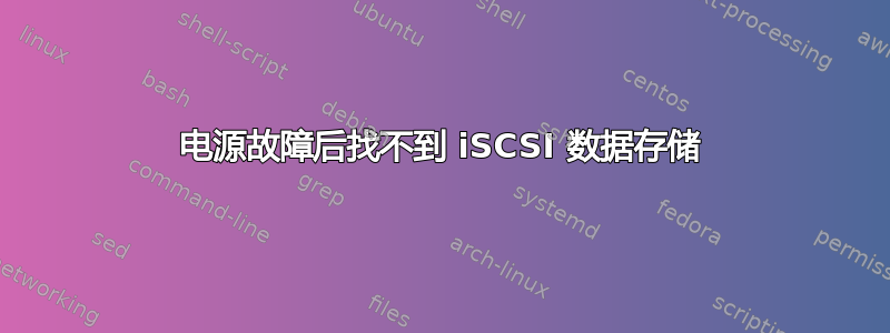 电源故障后找不到 iSCSI 数据存储