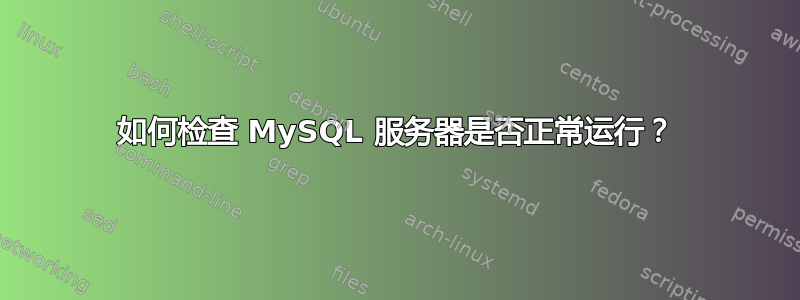 如何检查 MySQL 服务器是否正常运行？