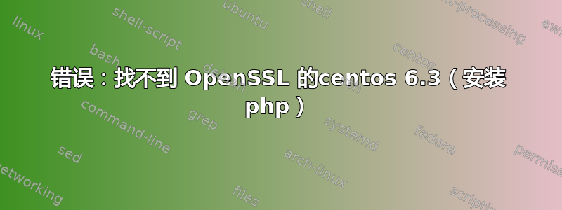 错误：找不到 OpenSSL 的centos 6.3（安装 php）