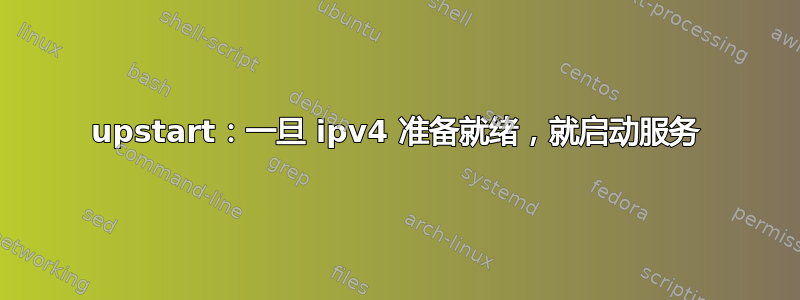 upstart：一旦 ipv4 准备就绪，就启动服务