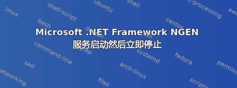 Microsoft .NET Framework NGEN 服务启动然后立即停止