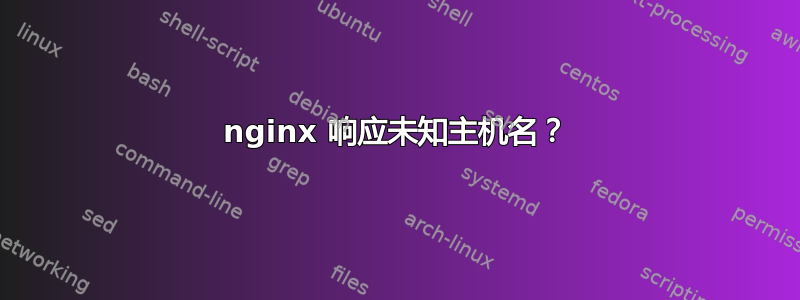 nginx 响应未知主机名？