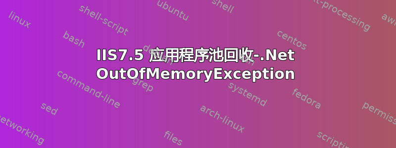 IIS7.5 应用程序池回收-.Net OutOfMemoryException