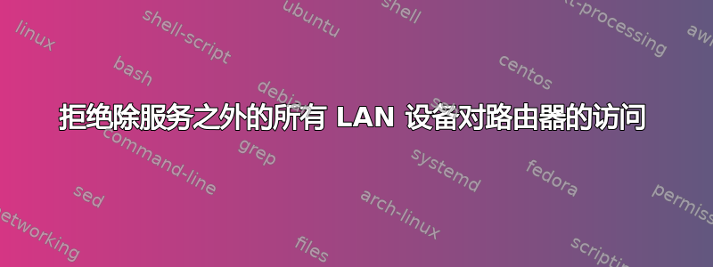 拒绝除服务之外的所有 LAN 设备对路由器的访问