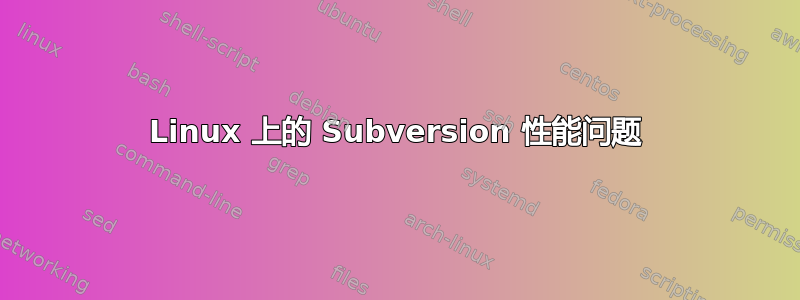 Linux 上的 Subversion 性能问题