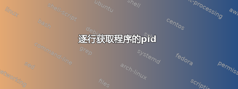 逐行获取程序的pid