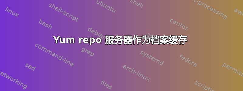 Yum repo 服务器作为档案缓存