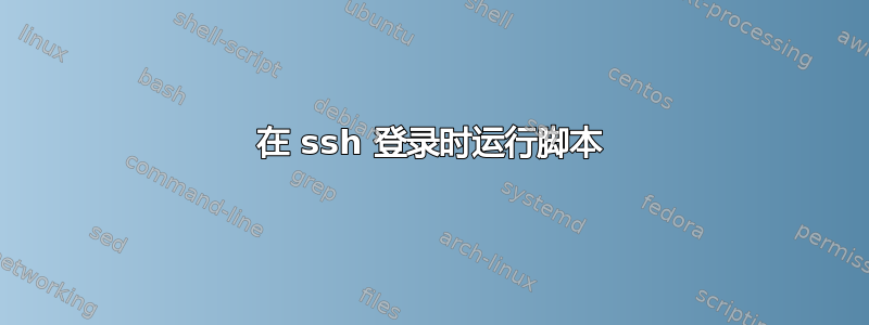 在 ssh 登录时运行脚本