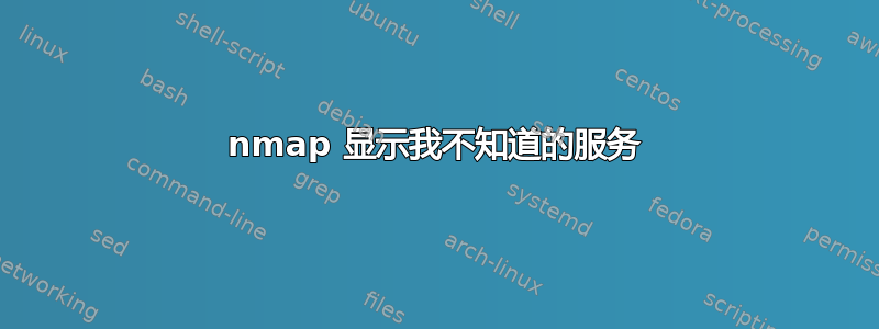 nmap 显示我不知道的服务