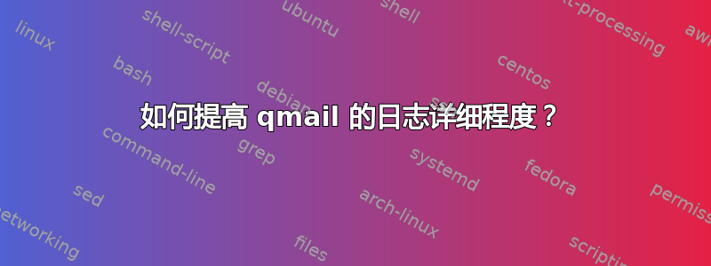 如何提高 qmail 的日志详细程度？