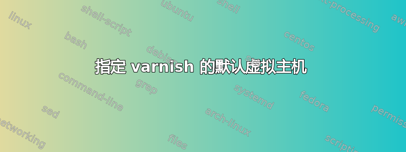 指定 varnish 的默认虚拟主机