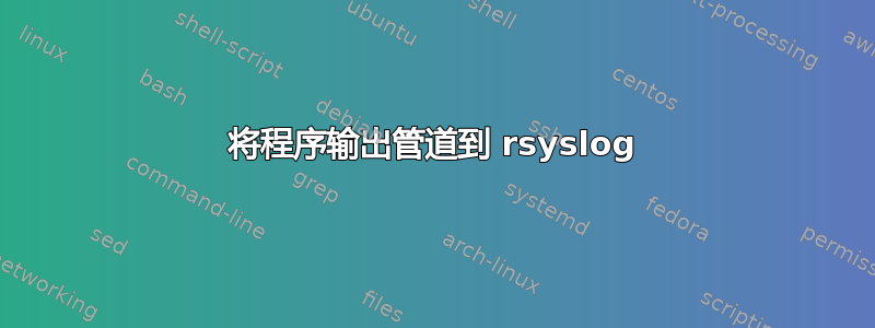 将程序输出管道到 rsyslog