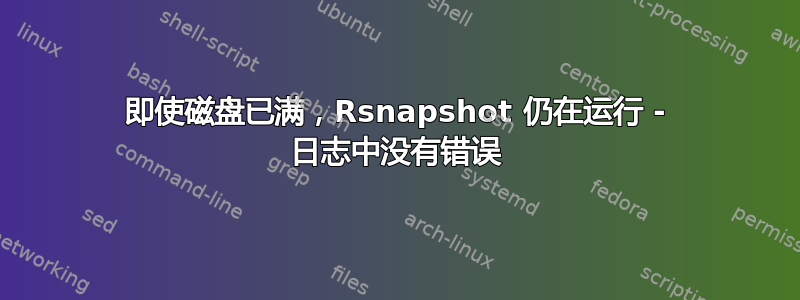 即使磁盘已满，Rsnapshot 仍在运行 - 日志中没有错误