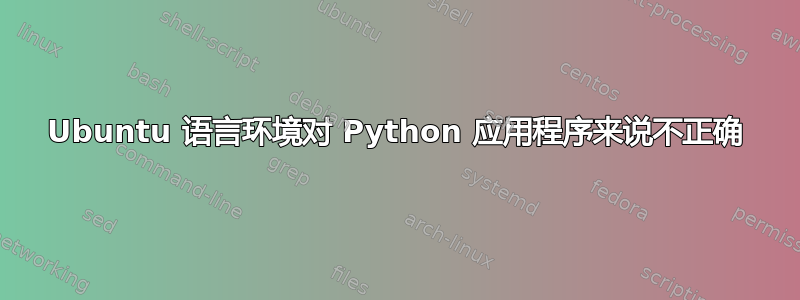 Ubuntu 语言环境对 Python 应用程序来说不正确