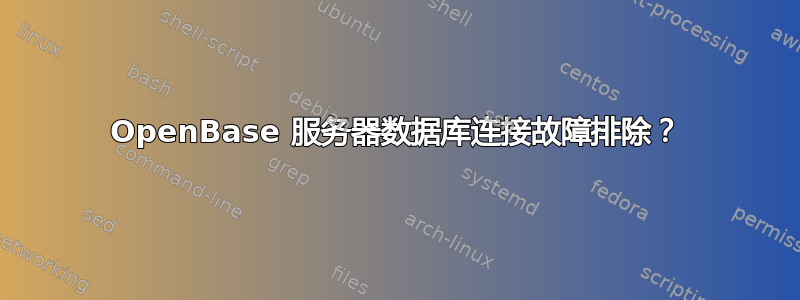 OpenBase 服务器数据库连接故障排除？