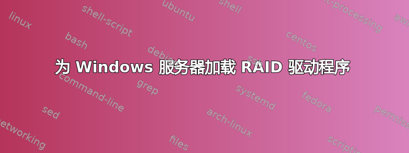 为 Windows 服务器加载 RAID 驱动程序