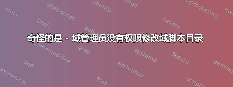 奇怪的是 - 域管理员没有权限修改域脚本目录