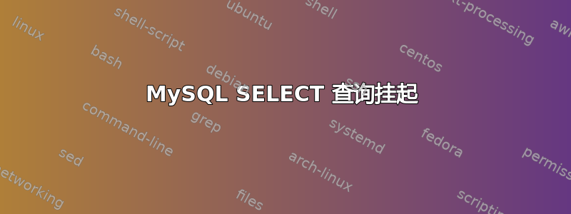 MySQL SELECT 查询挂起