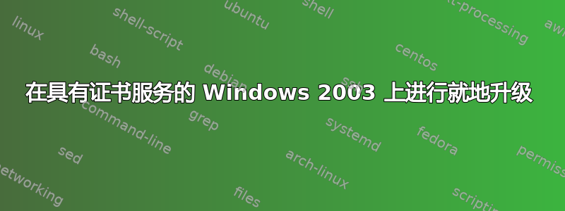 在具有证书服务的 Windows 2003 上进行就地升级