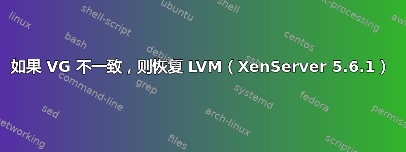 如果 VG 不一致，则恢复 LVM（XenServer 5.6.1）