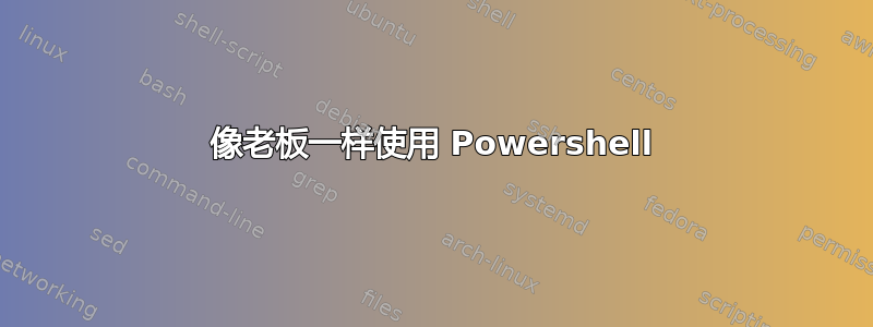 像老板一样使用 Powershell