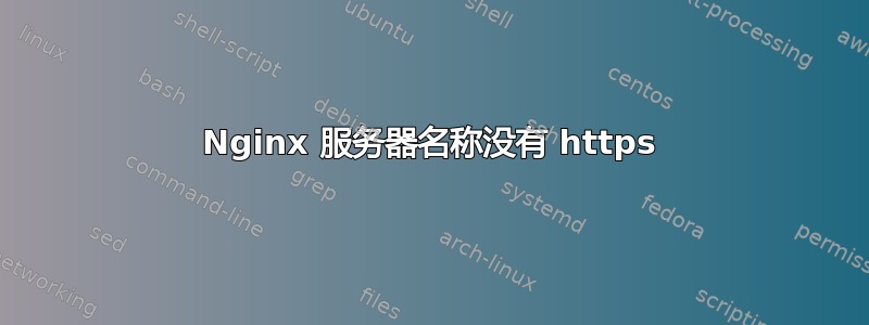 Nginx 服务器名称没有 https