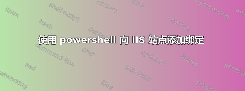 使用 powershell 向 IIS 站点添加绑定