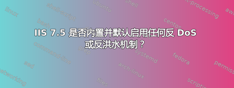 IIS 7.5 是否内置并默认启用任何反 DoS 或反洪水机制？