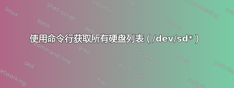 使用命令行获取所有硬盘列表（/dev/sd*）