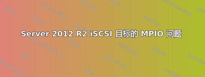 Server 2012 R2 iSCSI 目标的 MPIO 问题