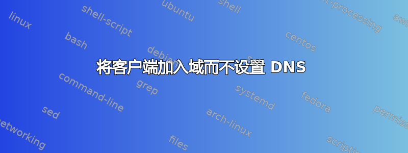 将客户端加入域而不设置 DNS