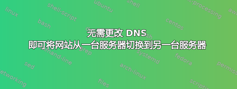 无需更改 DNS 即可将网站从一台服务器切换到另一台服务器