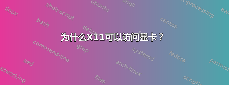 为什么X11可以访问显卡？