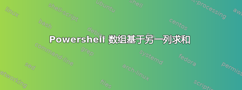 Powershell 数组基于另一列求和