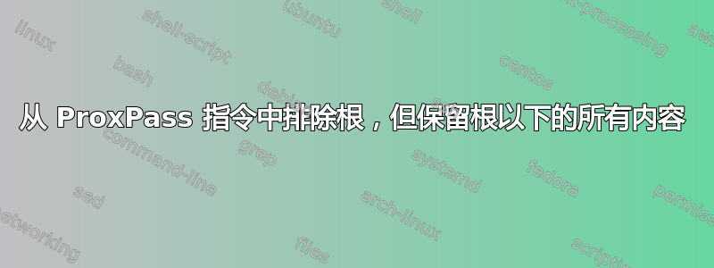 从 ProxPass 指令中排除根，但保留根以下的所有内容