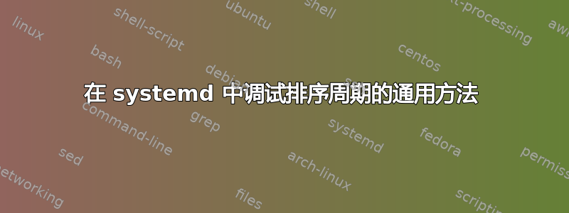 在 systemd 中调试排序周期的通用方法